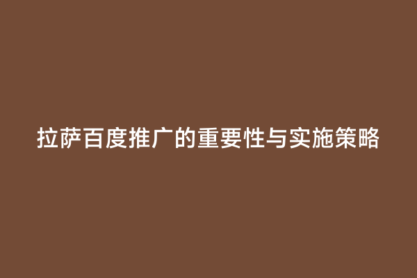 拉萨百度推广的重要性与实施策略