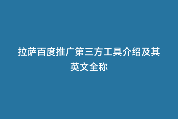 拉萨百度推广第三方工具介绍及其英文全称