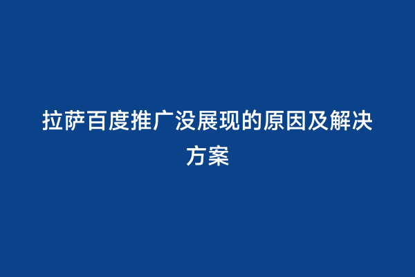 拉萨百度推广没展现的原因及解决方案