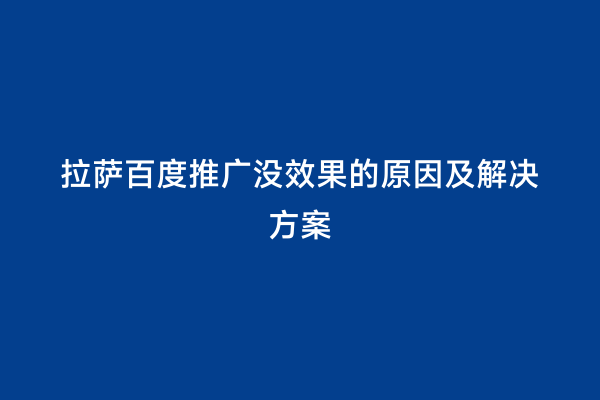拉萨百度推广没效果的原因及解决方案