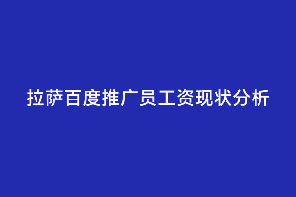 拉萨百度推广员工资现状分析