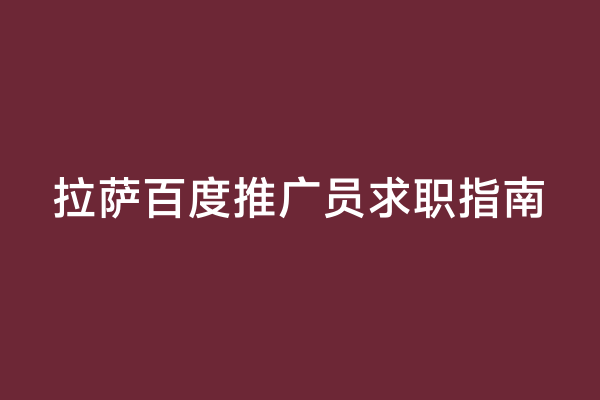 拉萨百度推广员求职指南