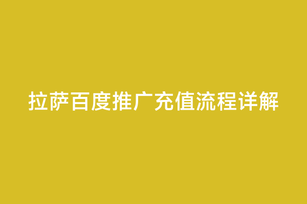 拉萨百度推广充值流程详解