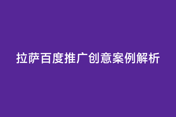 拉萨百度推广创意案例解析