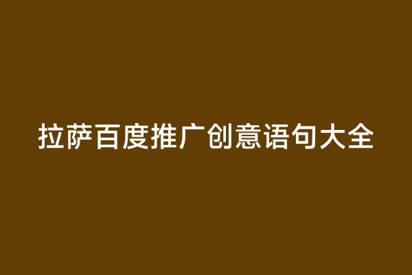 拉萨百度推广创意语句大全