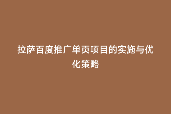 拉萨百度推广单页项目的实施与优化策略
