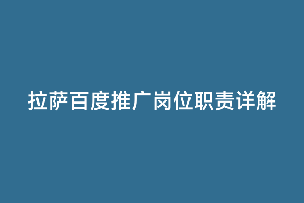 拉萨百度推广岗位职责详解