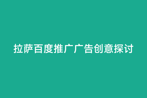 拉萨百度推广广告创意探讨
