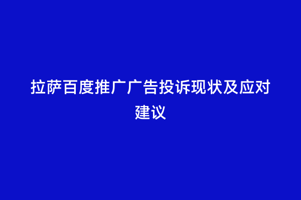 拉萨百度推广广告投诉现状及应对建议