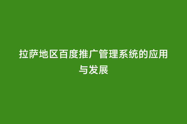 拉萨地区百度推广管理系统的应用与发展