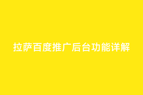拉萨百度推广后台功能详解