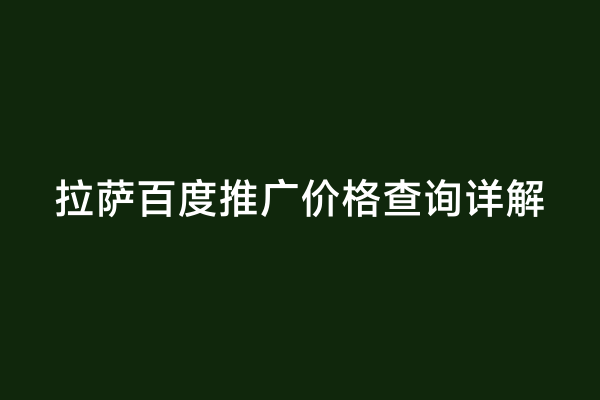 拉萨百度推广价格查询详解
