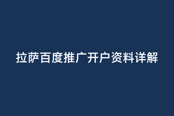 拉萨百度推广开户资料详解