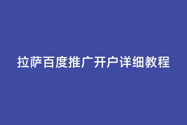 拉萨百度推广开户详细教程