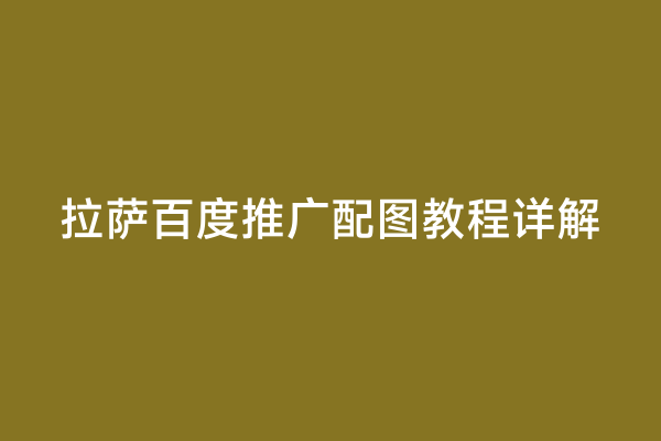 拉萨百度推广配图教程详解