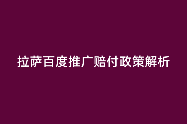拉萨百度推广赔付政策解析
