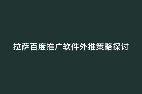 拉萨百度推广软件外推策略探讨