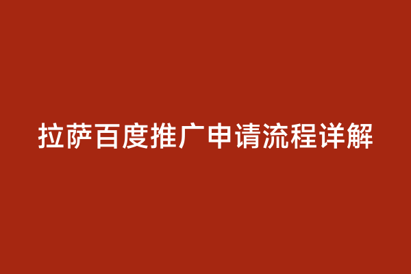 拉萨百度推广申请流程详解