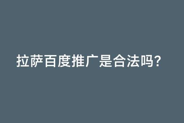 拉萨百度推广是合法吗？
