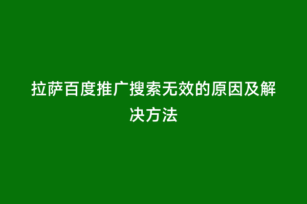 拉萨百度推广搜索无效的原因及解决方法