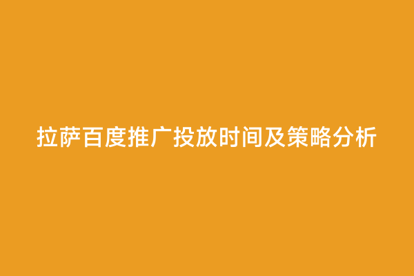 拉萨百度推广投放时间及策略分析