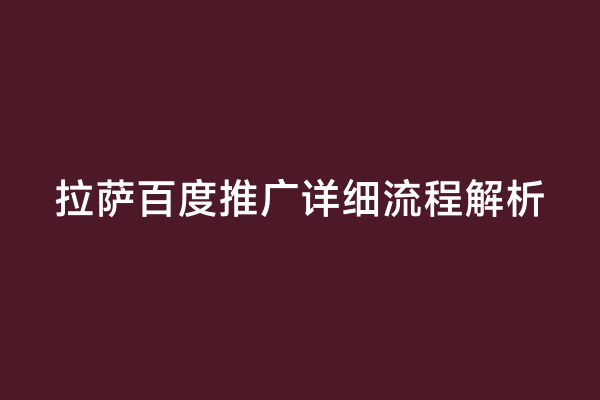 拉萨百度推广详细流程解析