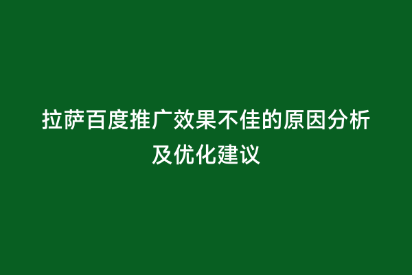 拉萨百度推广效果不佳的原因分析及优化建议