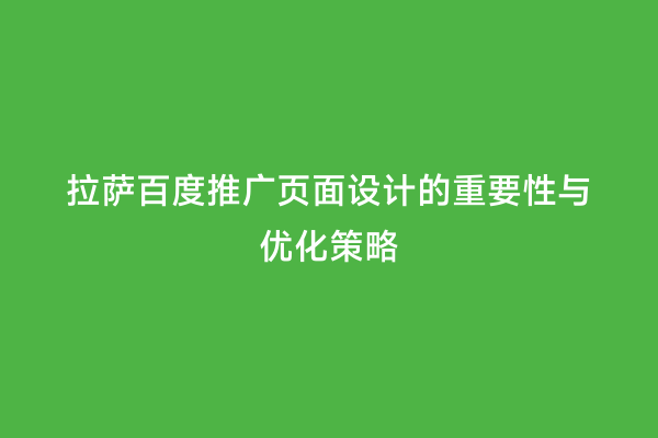 拉萨百度推广页面设计的重要性与优化策略
