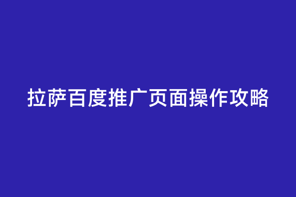 拉萨百度推广页面操作攻略