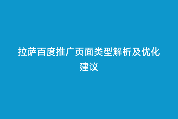 拉萨百度推广页面类型解析及优化建议