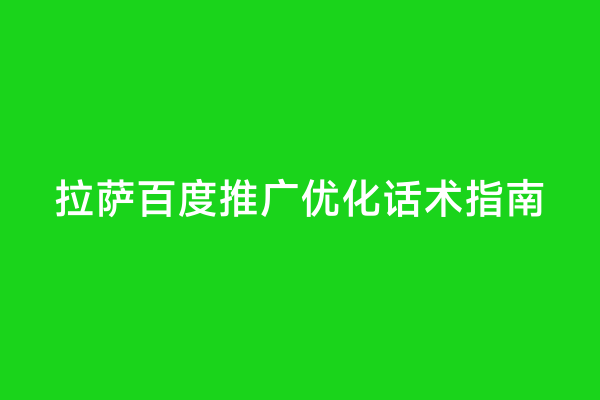 拉萨百度推广优化话术指南