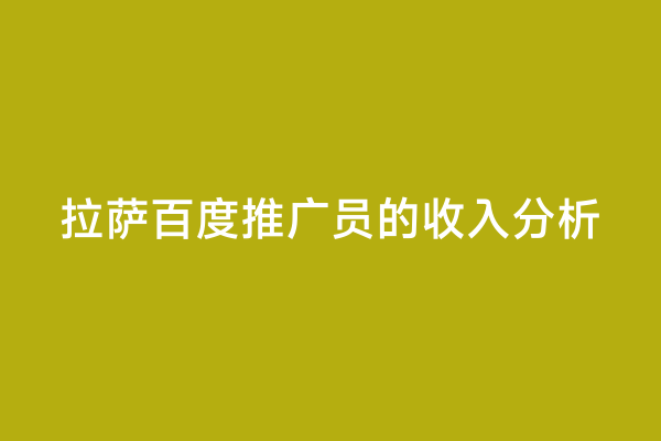 拉萨百度推广员的收入分析