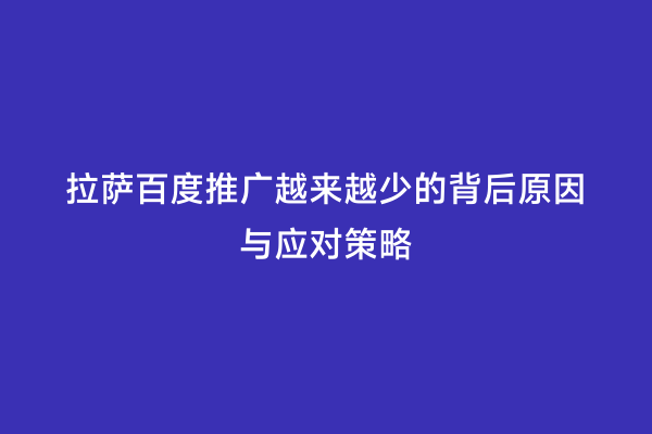 拉萨百度推广越来越少的背后原因与应对策略