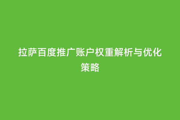 拉萨百度推广账户权重解析与优化策略