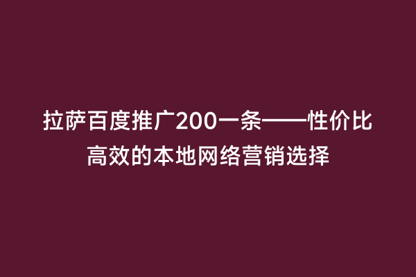 拉萨百度推广200一条——性价比高效的本地网络营销选择