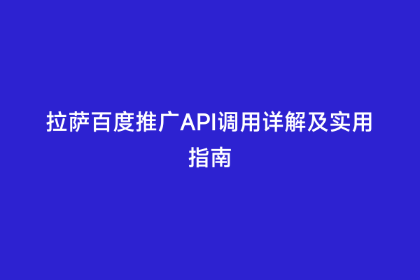 拉萨百度推广API调用详解及实用指南
