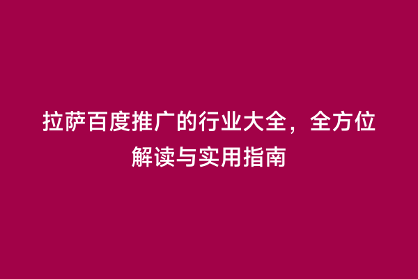 拉萨百度推广的行业大全，全方位解读与实用指南