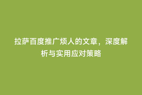 拉萨百度推广烦人的文章，深度解析与实用应对策略